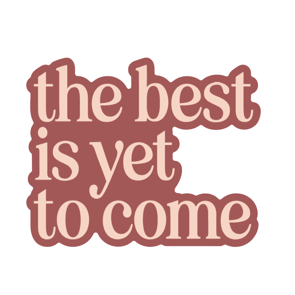 The Best Is Yet To Come Sticker